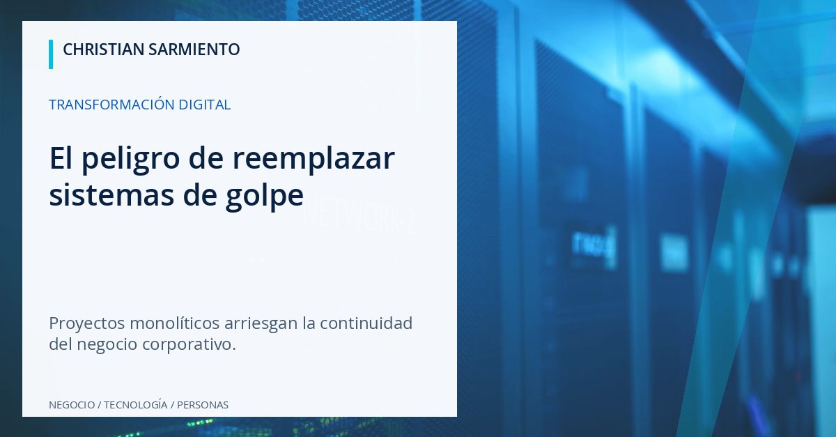 La trampa del Big Bang: cómo modernizar sistemas centrales sin paralizar la operación